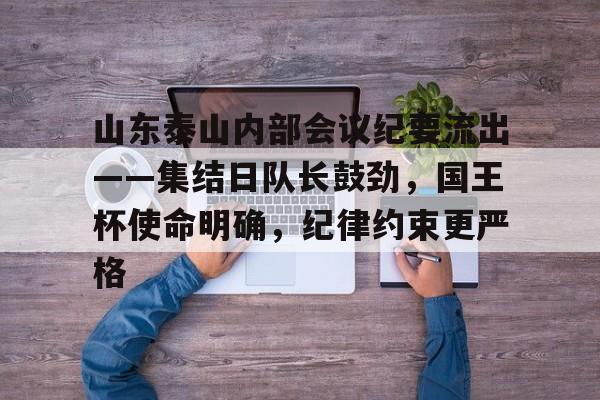 s15竞猜- 山东泰山内部会议纪要流出——集结日队长鼓劲，国王杯使命明确，纪律约束更严格